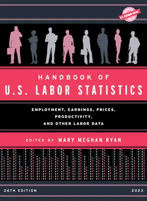 Manual de statistici ale muncii din SUA 2023: Ocuparea forței de muncă, câștigurile salariale, prețurile, productivitatea și alte date privind forța de muncă - Handbook of U.S. Labor Statistics 2023: Employment, Earnings, Prices, Productivity, and Other Labor Data