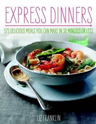 Express Dinners: 175 de mese delicioase pe care le puteți face în 30 de minute sau mai puțin - Express Dinners: 175 Delicious Meals You Can Make in 30 Minutes or Less