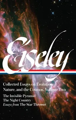Loren Eiseley: Collected Essays on Evolution, Nature, and the Cosmos Vol. 2 (Loa #286): Piramida invizibilă, Țara nopții, Eseuri din stele - Loren Eiseley: Collected Essays on Evolution, Nature, and the Cosmos Vol. 2 (Loa #286): The Invisible Pyramid, the Night Country, Essays from the Star