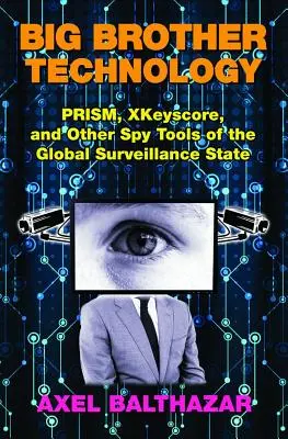 Tehnologia Big Brother: Prism, Xkeyscore și alte instrumente de spionaj ale statului global de supraveghere - Big Brother Technology: Prism, Xkeyscore, and Other Spy Tools of the Global Surveillance State