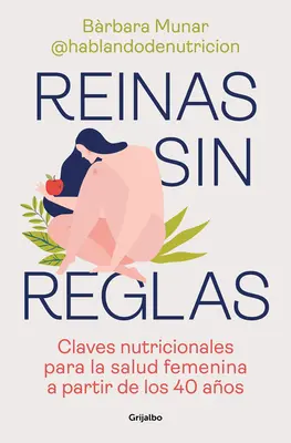 Reinas Sin Reglas. Claves Nutricionales Para La Salud Femenina a Partir de Los 4 0 Aos / Regine fără reguli. Chei nutriționale pentru sănătatea femeii Fr - Reinas Sin Reglas. Claves Nutricionales Para La Salud Femenina a Partir de Los 4 0 Aos / Queens Without Rules. Nutritional Keys for Women's Health Fr