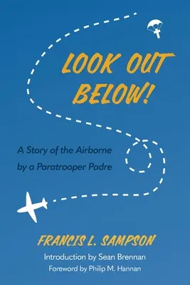 Atenție jos! A Story of the Airborne by a Paratrooper Padre - Look Out Below!: A Story of the Airborne by a Paratrooper Padre