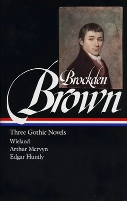Charles Brockden Brown: Trei romane gotice (Loa #103): Wieland / Arthur Mervyn / Edgar Huntly - Charles Brockden Brown: Three Gothic Novels (Loa #103): Wieland / Arthur Mervyn / Edgar Huntly