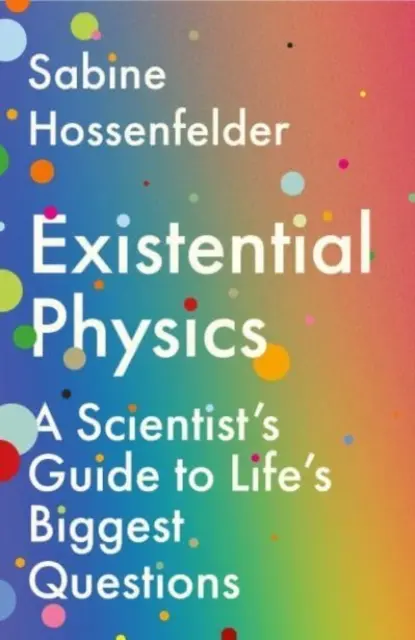 Fizica existențială - Ghidul unui om de știință pentru cele mai mari întrebări ale vieții (Hossenfelder Sabine (Autor)) - Existential Physics - A Scientist's Guide to Life's Biggest Questions (Hossenfelder Sabine (Author))