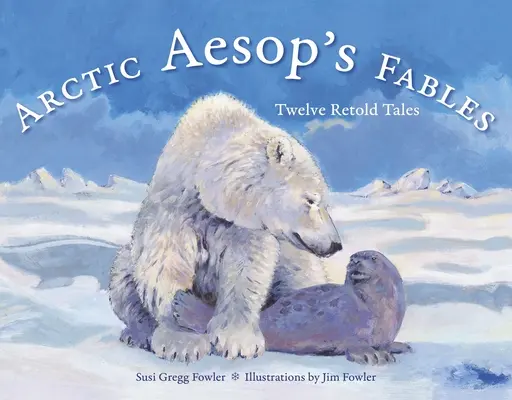 Fabulele lui Esop Arctic: Twelve Retold Tales - Arctic Aesop's Fables: Twelve Retold Tales