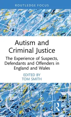 Autismul și justiția penală: Experiența suspecților, inculpaților și infractorilor în Anglia și Țara Galilor - Autism and Criminal Justice: The Experience of Suspects, Defendants and Offenders in England and Wales