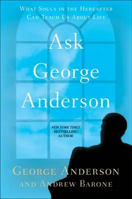 Întrebați-l pe George Anderson: Ce ne pot învăța sufletele din lumea de dincolo despre viață - Ask George Anderson: What Souls in the Hereafter Can Teach Us about Life