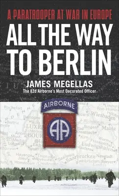 Tot drumul până la Berlin: Un parașutist în război în Europa - All the Way to Berlin: A Paratrooper at War in Europe