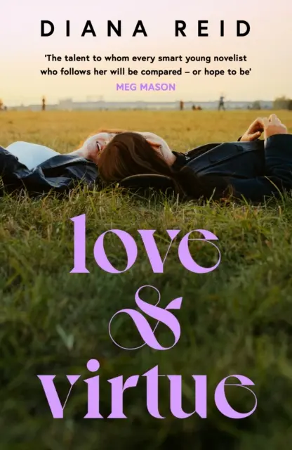 Love & Virtue - „Noua Sally Rooney - ești sigur de ea până la sfârșitul primei pagini” Meg Mason - Love & Virtue - 'The new Sally Rooney - you're certain of it by the end of page one' Meg Mason