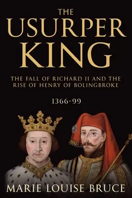 Regele uzurpator: Căderea lui Richard al II-lea și ascensiunea lui Henry de Bolingbroke, 1366-99 - The Usurper King: The Fall of Richard II and the Rise of Henry of Bolingbroke, 1366-99