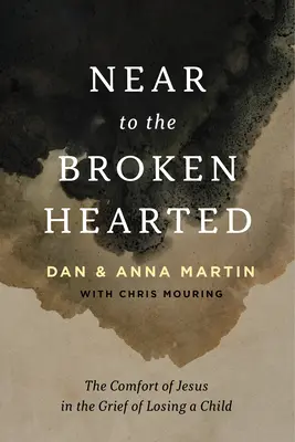 Aproape de cei cu inimile frânte: Mângâierea lui Iisus în durerea pierderii unui copil (The Comfort of Jesus in the Grief of Losing a Child) - Near to the Broken-Hearted: The Comfort of Jesus in the Grief of Losing a Child