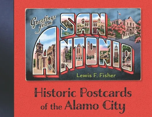 Salutări din San Antonio: Cărți poștale istorice ale orașului Alamo - Greetings from San Antonio: Historic Postcards of the Alamo City
