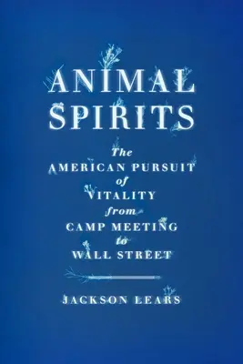 Animal Spirits: Căutarea americană a vitalității de la Camp Meeting la Wall Street - Animal Spirits: The American Pursuit of Vitality from Camp Meeting to Wall Street