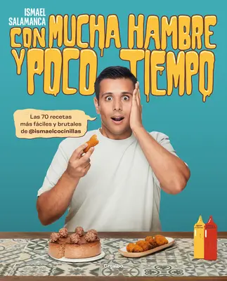 Con Mucha Hambre Y Poco Tiempo: Las 70 Recetas Ms Fciles Y Brutales de @Ismael Cocinillas / Foarte flămând și cu puțin timp - Con Mucha Hambre Y Poco Tiempo: Las 70 Recetas Ms Fciles Y Brutales de @Ismael Cocinillas / Very Hungry and with Little Time