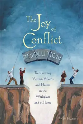 Bucuria rezolvării conflictelor: Transformarea victimelor, răufăcătorilor și eroilor la locul de muncă și acasă - The Joy of Conflict Resolution: Transforming Victims, Villains and Heroes in the Workplace and at Home
