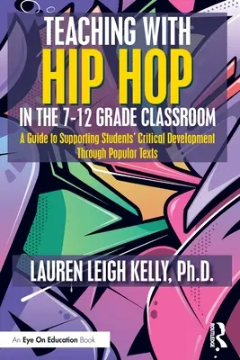 Teaching with Hip Hop in the 7-12 Grade Classroom: Un ghid pentru sprijinirea dezvoltării critice a elevilor prin intermediul textelor populare - Teaching with Hip Hop in the 7-12 Grade Classroom: A Guide to Supporting Students' Critical Development Through Popular Texts