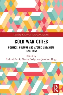 Cold War Cities: Politică, cultură și urbanism atomic, 1945-1965 - Cold War Cities: Politics, Culture and Atomic Urbanism, 1945-1965