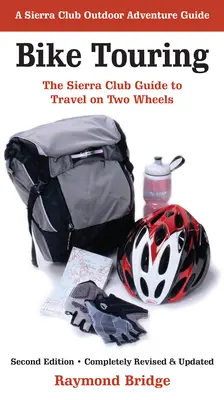 Bike Touring: Ghidul Sierra Club pentru călătorii pe două roți - Bike Touring: The Sierra Club Guide to Travel on Two Wheels