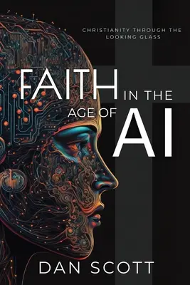 Faith in the Age of AI: Creștinismul prin oglinda inteligenței artificiale (Faith in the Age of AI: Christianity Through the Looking Glass of Artificial Intelligence) - Faith in the Age of AI: Christianity Through the Looking Glass of Artificial Intelligence