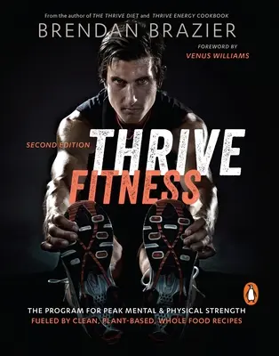 Thrive Fitness - Programul pentru putere fizică și mentală maximă alimentat de rețete curate, bazate pe plante și alimente integrale - Thrive Fitness - The Program for Peak Mental & Physical Strength Fueled by Clean, Plant-Based, Whole Food Recipes