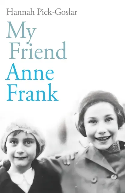 Prietena mea Anne Frank - Povestea adevărată inspirată și sfâșietoare a celor mai bune prietene despărțite și reunite împotriva tuturor șanselor - My Friend Anne Frank - The Inspiring and Heartbreaking True Story of Best Friends Torn Apart and Reunited Against All Odds
