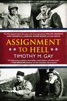 Misiune în iad: Războiul împotriva Germaniei naziste cu corespondenții Walter Cronkite, Andy Rooney, a .J. Liebling, Homer Bigart și Hal B - Assignment to Hell: The War Against Nazi Germany with Correspondents Walter Cronkite, Andy Rooney, a .J. Liebling, Homer Bigart, and Hal B