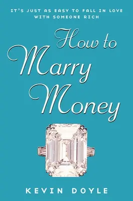 Cum să te căsătorești cu bani - Este la fel de ușor să te îndrăgostești de cineva bogat - How to Marry Money - It's Just as Easy to Fall in Love with Someone Rich