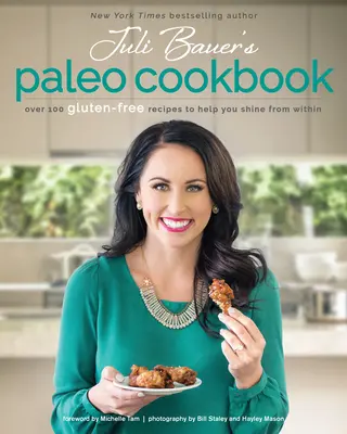 Cartea de bucate paleo a lui Juli Bauer: Peste 100 de rețete fără gluten pentru a vă ajuta să străluciți din interior - Juli Bauer's Paleo Cookbook: Over 100 Gluten-Free Recipes to Help You Shine from Within