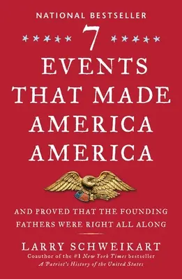 Șapte evenimente care au făcut America America: Și au dovedit că Părinții Fondatori au avut dreptate tot timpul - Seven Events That Made America America: And Proved That the Founding Fathers Were Right All Along