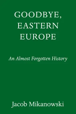 Adio, Europa de Est: An Intimate History of a Divided Land - Goodbye, Eastern Europe: An Intimate History of a Divided Land