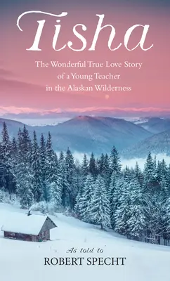 Tisha: Povestea unui tânăr profesor în sălbăticia din Alaska - Tisha: The Story of a Young Teacher in the Alaska Wilderness