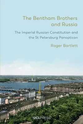 Frații Bentham și Rusia: Constituția Imperială Rusă și Panopticonul din Sankt Petersburg - The Bentham Brothers and Russia: The Imperial Russian Constitution and the St Petersburg Panopticon