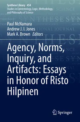 Agenție, norme, anchetă și artefacte: Eseuri în onoarea lui Risto Hilpinen - Agency, Norms, Inquiry, and Artifacts: Essays in Honor of Risto Hilpinen