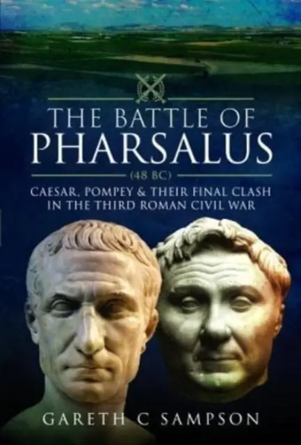 Bătălia de la Pharsalus (48 î.Hr.): Caesar, Pompei și confruntarea lor finală în cel de-al treilea război civil roman - The Battle of Pharsalus (48 Bc): Caesar, Pompey and Their Final Clash in the Third Roman Civil War