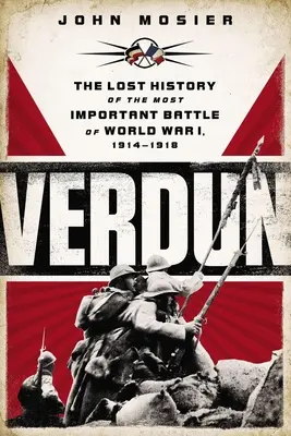 Verdun: Istoria pierdută a celei mai importante bătălii din Primul Război Mondial, 1914-1918 - Verdun: The Lost History of the Most Important Battle of World War I, 1914-1918
