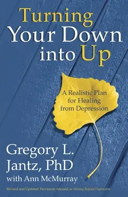 Turning Your Down Into Up: Un plan realist de vindecare a depresiei (A Realistic Plan for Healing from Depression) - Turning Your Down Into Up: A Realistic Plan for Healing from Depression