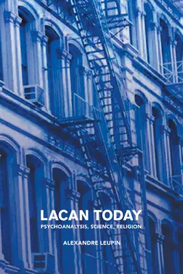 Lacan astăzi: Psihanaliză, știință, religie - Lacan Today: Psychoanalysis, Science, Religon