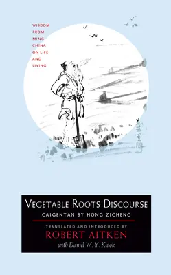 Discurs despre rădăcinile legumelor: Înțelepciune din China Ming privind viața și traiul - Vegetable Roots Discourse: Wisdom from Ming China on Life and Living