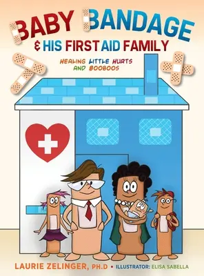 Baby Bandage and His First Aid Family: Vindecarea rănilor mici și a sânilor - Baby Bandage and His First Aid Family: Healing Little Hurts and Booboos