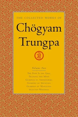 Operele colecționate ale lui Chgyam Trungpa, volumul 2: Calea este scopul - Antrenarea minții - Imagini din Abhidharma - Imagini din Shunyata - Imagini - The Collected Works of Chgyam Trungpa, Volume 2: The Path Is the Goal - Training the Mind - Glimpses of Abhidharma - Glimpses of Shunyata - Glimpses