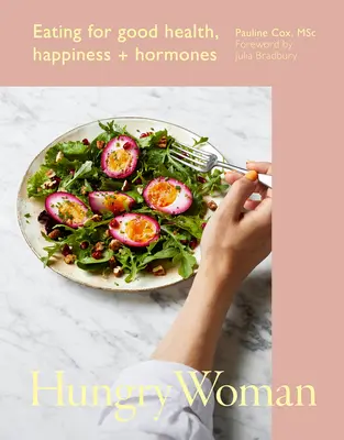 Femeia înfometată: Mâncatul pentru sănătate, fericire și hormoni buni - Hungry Woman: Eating for Good Health, Happiness and Hormones