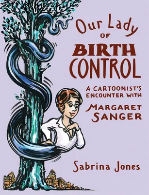 Doamna noastră a controlului nașterilor: Întâlnirea unui caricaturist cu Margaret Sanger - Our Lady of Birth Control: A Cartoonist's Encounter with Margaret Sanger