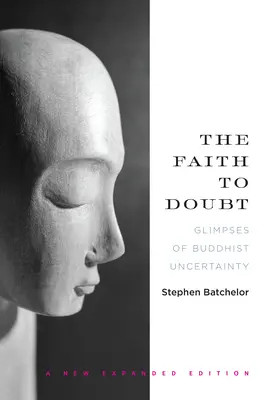 Credința de a te îndoi: Sclipiri ale incertitudinii budiste - The Faith to Doubt: Glimpses of Buddhist Uncertainty