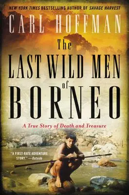 Ultimii oameni sălbatici din Borneo: O poveste adevărată despre moarte și comoară - The Last Wild Men of Borneo: A True Story of Death and Treasure
