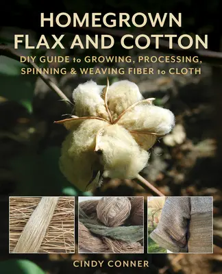 In și bumbac cultivat acasă: Ghid DIY pentru cultivarea, prelucrarea, filarea și împletirea fibrelor în țesături - Homegrown Flax and Cotton: DIY Guide to Growing, Processing, Spinning & Weaving Fiber to Cloth