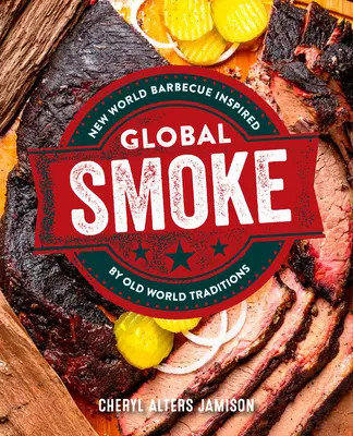 Global Smoke: Un nou grătar îndrăzneț inspirat de marile bucătării ale lumii - Global Smoke: Bold New Barbecue Inspired by the World's Great Cuisines