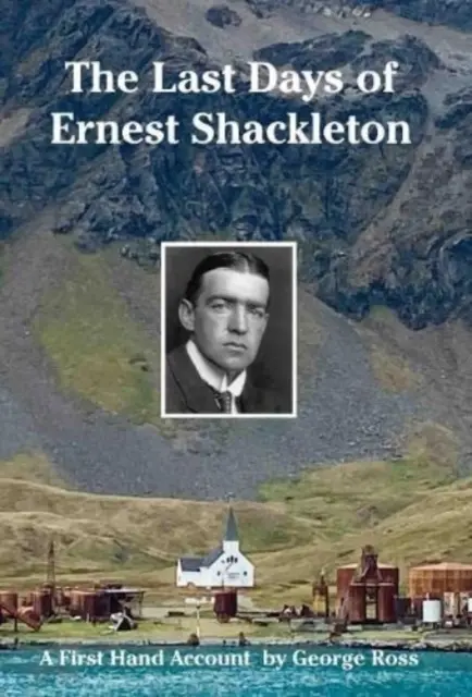 Ultimele zile ale lui Ernest Shackleton - O relatare de primă mână de George Ross - Last Days of Ernest Shackleton - A First Hand Account by George Ross