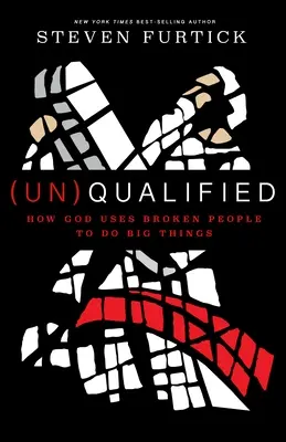 (Ne)calificat: Cum se folosește Dumnezeu de oameni distruși pentru a face lucruri mari - (Un)Qualified: How God Uses Broken People to Do Big Things