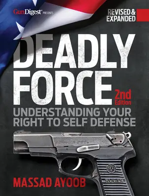 Forța mortală: Înțelegerea dreptului dumneavoastră la autoapărare, ediția a 2-a - Deadly Force: Understanding Your Right to Self-Defense, 2nd Edition
