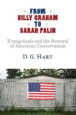 De la Billy Graham la Sarah Palin: Evanghelicii și trădarea conservatorismului american - From Billy Graham to Sarah Palin: Evangelicals and the Betrayal of American Conservatism